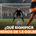 ¿Qué significa Menos de 1.5 Goles en Apuestas Deportivas?